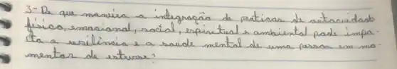 3- Da que maneira a integração de praticar de autaciúdado física, emasional, social, espriitual e ambiental pade impa cta a usílimaia e a saíde mental de uma persoa em mo mentar de estrure?