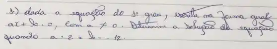 3.) dada a equafao do 1: grau, escrita ma forma qual a x+b_(0) , o, com a neq 0 . Determine a soluçao ad equafac quando a=2, b_(0)=-12 .