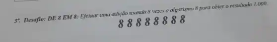 3. Desafio: DE 8 EM 8: Efetuar uma adição usando 8 vezes o algarismo 8 para obter o resultado 1.000.
888888888