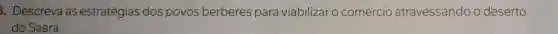 3 . Descreva as estratégias dos povos berberes para viabilizar o comércio atravessando deserto
do Saara.