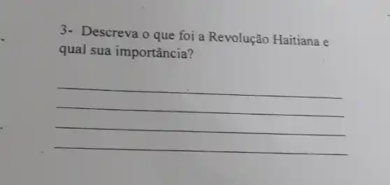 3- Descreva o que foi a Revolução Haitiana e
qual sua importância?
__