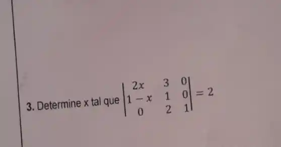 3. Determine x tal que
vert } 2x&3&0 1-x&1&0 0&2&1 vert =2