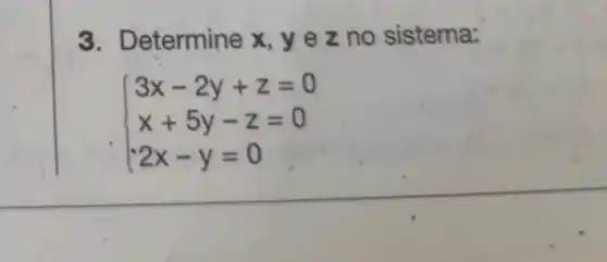 3. Determine x, yez no sistema:
 ) 3x-2y+z=0 x+5y-z=0 2x-y=0