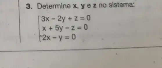 3. Determine x,ye z no sistema:
 ) 3x-2y+z=0 x+5y-z=0 2x-y=0