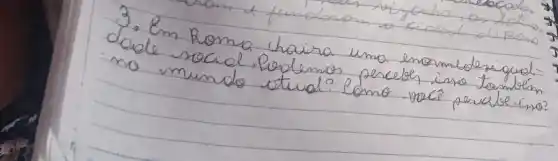 3. Em Roma thaira uma enormedesigual. dele social. Podemos percebe, isso tombém no mundo otual? Como racé percle ino?