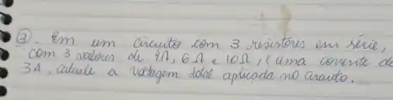 (3) Em um circuito com 3 resistores em sévie, com 3 valores de 4 Omega, 6 Omega e 10 Omega , e uma corrente de 3 A , calcule a vatagem total aplicada no cirauto.