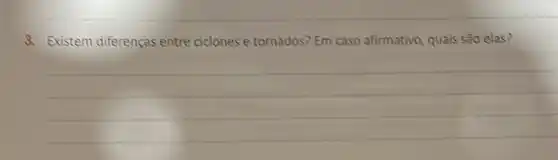 3. Existem diferenças entre ciclones e tornados? Em caso afirmativo, quais são elas?
__