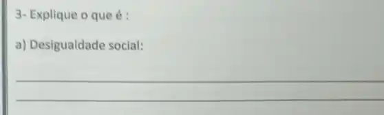 3- Explique o que é:
a)Desigualdade social:
__