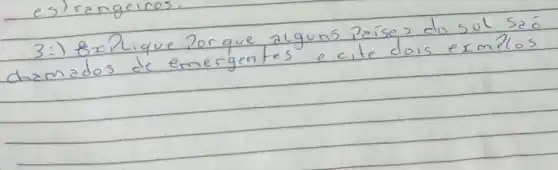 3:) Explique Por que alguns paíse, do sul são chamados de emergentes e cite dois exemplos