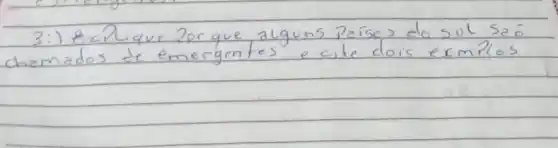 3:) Explique porque alguns paises do sul são chamados de emergentes e cite dois exemplos