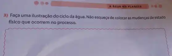 3) Faça uma ilustração do ciclo da água. Não esqueça de colocaras mudanças de estado
físico que ocorrem no processo.
square