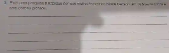 3. Faça uma pesquisa e explique por que muitas árvores do bioma Cerrado têm os troncos tortos e
com cascas grossas.
__