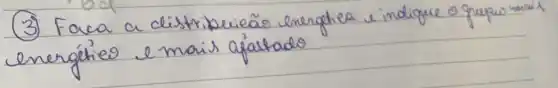 (3) Faca a distribuição energética e indique o grupo mais energétios e mais afastado