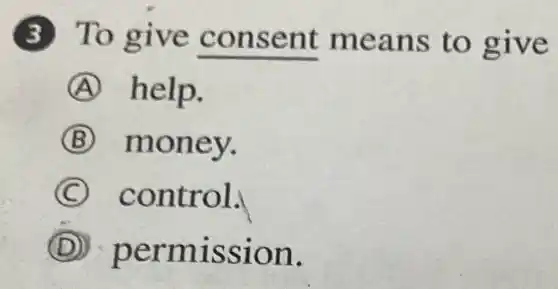 (3) To give cons ent m eans to give
A help.
B m oney.
C contr OI.
D ' perm lISSI on.