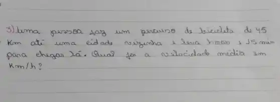 3) Luma persoa das um perturso de bicideta de 45 mathrm(km) até uma édade nirginha e leva horas e 15 mathrm(~m) para ehegar ra. Qual foi a velocidado médita sm mathrm(km) / mathrm(h) ?