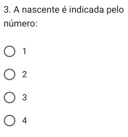 3. A nascente é indicada pelo
número:
1
2
3
) 4