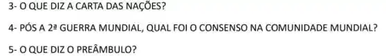 3- O QUE DIZ A CARTA DAS NAçõES?
4- PÓS A 2underline (a) GUERRA MUNDIAL , QUAL FOI O CONSENSO NA COMUNIDADE MUNDIAL?
5- O QUE DIZ O PREÂMBULO?