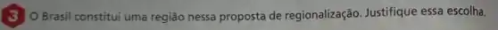 3 OBrasil constitui uma região nessa proposta de regionalização Justifique essa escolha.