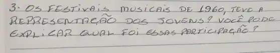 3. OS FESTIVAIS MUSICAIS DE 1960, TEVE A REPRESENTACÃO DOS JOVENS? VOCÊ PODE EXPLICAZ QUAL FOI ESSAS PORTICIPAE,ÃO?