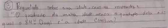 (3) Perguntada sobre sua idade, carolina responder: "O quadrado da minha idade menos o quintuplo dela éi qual a 84! Qual e'a idade Carolina?