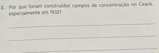 3. Por que foram construídos campos de concentração no Ceará,
especialmente em 1932?
__