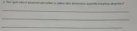 3. Por que não é possivel perceber o sabor dos alimentos quando estamos doentes?
__