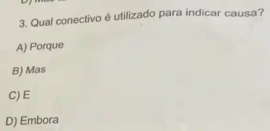 3. Qual conectivo é utilizado para indicar causa?
A) Porque
B) Mas
C)E
D) Embora