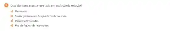 (3) Qual dositens a seguir resultaria em anulação da redação?
a) Desenhos
b) Sinais gráficos com função definida no texto.
c) Palavras destacadas.
d) Uso de figuras delinguagem.