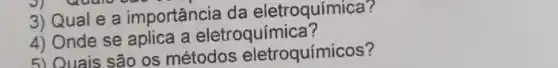 3) Qual e a importância da eletroquímica?
4) Onde se aplica a eletroquímica?
5) Quais são os métodos eletroquímicos?