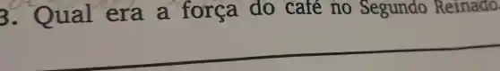 3. Qual era a força do cafe no Segundo Reinado