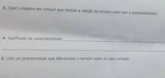 3. Qual o objetivo em comum que norteia a relação do terceiro setor com a sustentabilidade?
a
__
5. Liste as caracteristicas que diferenciam o terceiro setor do setor privado: