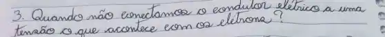 3. Quando não conectamos o condutor elétrico a uma tensáo o que acontece com os elétrons?