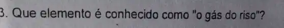 3. Que elemento é conhecido como "o gás do riso"?