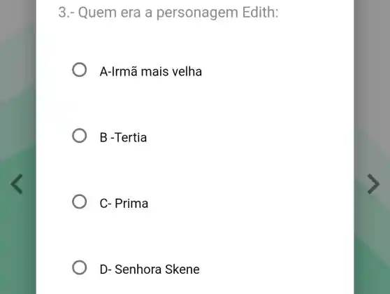 3.- Quem era a personagem Edith:
A-Irmã mais velha
B -Tertia
C- Prima
D- Senhora Skene