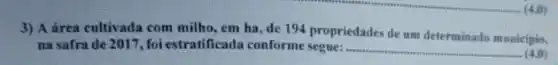 3) A área cultivada com milho, em ha, de 194 propriedades de um determinado municipio,
na safra de 2017. loiestratificada conforme segue: .... __
(4,0)