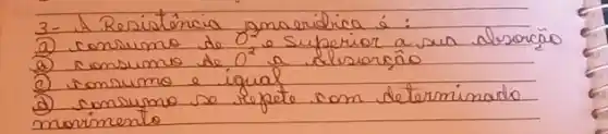 3- A Resistencia amaeridica é:
(a) consumo do mathrm(O)^2 e superior a sua alusorção
(a) consumo de mathrm(O)^2 a alusorção
(c) somsumo e igual
(d) consumo se repete com determinado movimento