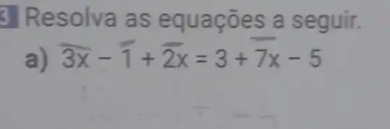 3 Reso Iva as equa coes a seguir.
overline (3x)-overline (1)+overline (2x)=3+7x-5