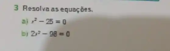 3 Resolva a se quaçōes.
x^2-25=0
b) 2x^2-98=0