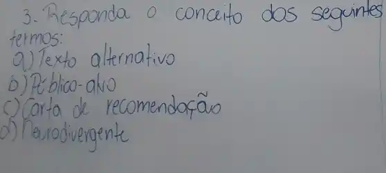 3. Responda o conceito dos seguintes termos:
a) Texto alternativo
b) Público-aho
c) Carta de recomendacão
d) Perodivergente