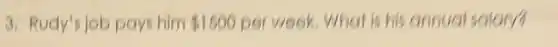3. Rudy's job pays him 1500 per week. What is his annual salary?