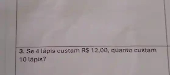 3. Se 4 lápis custam R 12,00 quanto custam
10 lápis?