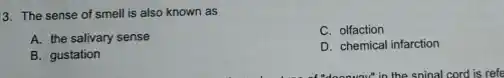 3. The sense of smell is also known as
A. the salivary sense
C. olfaction
B. gustation
D. chemical infarction