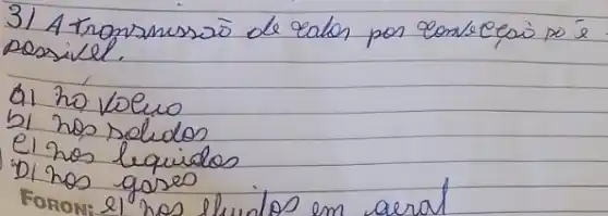 3) A tropismesso de valon por convecpai no é possivel.
a) ho voluo
b) hos soludos
el hos lequidos
D) hos gases