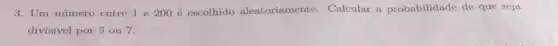 3. Um número entre 1 e 2006 escolhido aleatoriamente Calcular a probabilidade de que seja
divisivel por 5 ou 7.