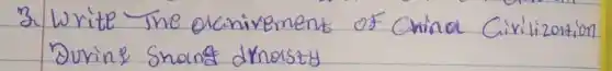 3. Write The olcinivement of China Civilization During shong draasty