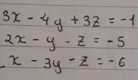 3 x-4 y+3 z=-1 2 x-y-z=-5 x-3 y-z=-6