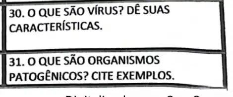 30. 0 QUE SÃO VÍRUS? DÊ SUAS
CARACTERISTICAS.
31. 0 QUE SÃO ORGANISMOS
PATOGENICOS? CITE EXEMPLOS.