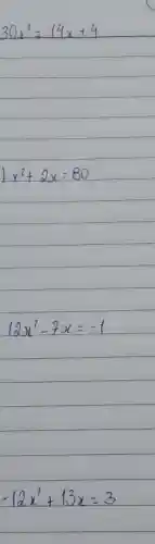 30 x^2=14 x+4 
 x^2+2 x=80 
 12 x^2-7 x=-1 
 -12 x^2+13 x=3