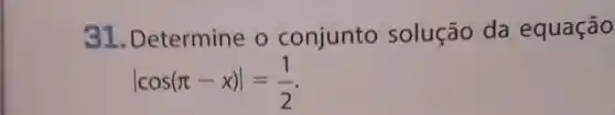 31. Determine o conjunto solução da equação
vert cos(pi -x)vert =(1)/(2)