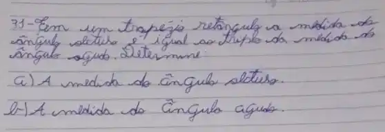 31- Em um tropéjo retangula a matida do ângula aqub. Determine:
a) A medida do ângulo obtus.
b-) A medida do ângula agudo.